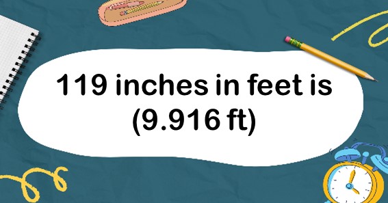 119 inches in feet is (9.916 ft)