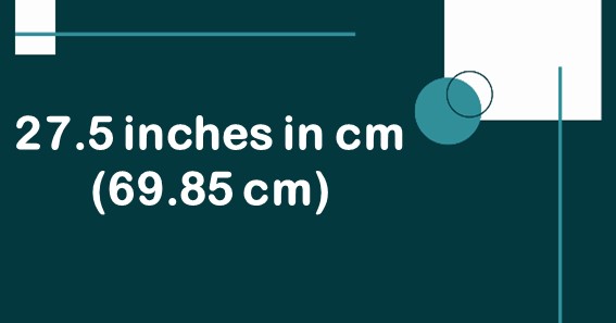 27.5 inches in cm (69.85 cm)
