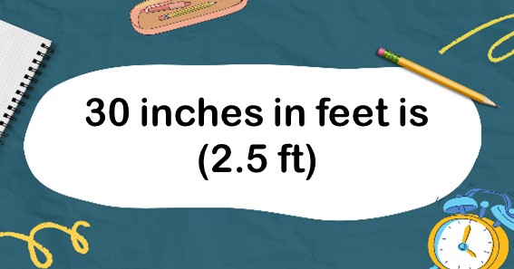 30 inches in feet is (2.5 ft)