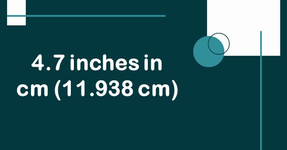 4.7 inches in cm (11.938 cm)
