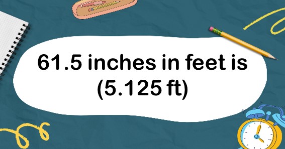 61.5 inches in feet is (5.125 ft)