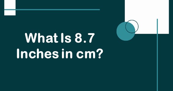 What Is 8.7 Inches In cm? Convert 8.7 In To cm (Centimeters)