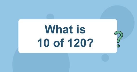 What is 10 of 120