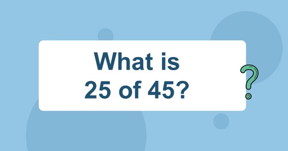 What is 25 of 45? Find 25 Percent of 45 (25% of 45)