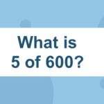What is 5 of 600