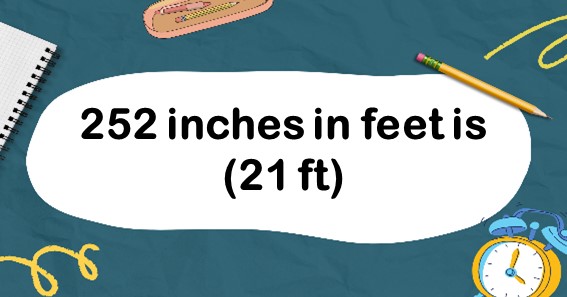 252 inches in feet is 21 feet. 