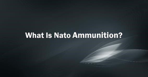 What Is Nato Ammunition?