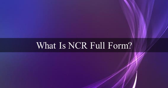 What Is NCR Full Form